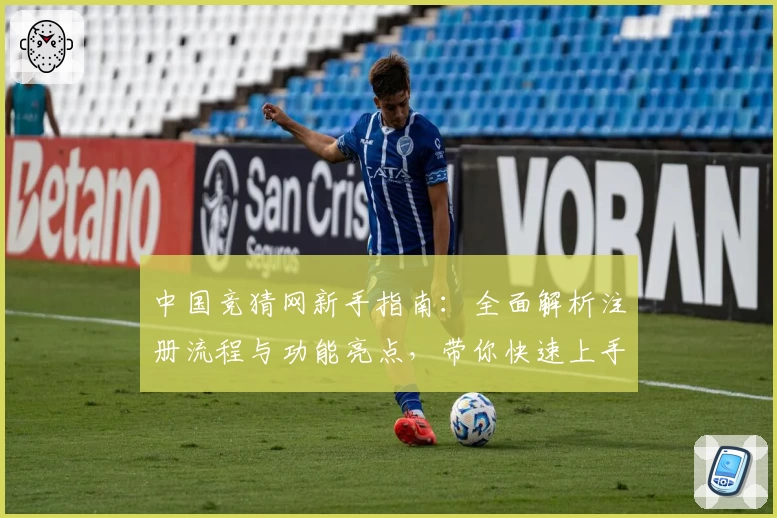 中国竞猜网新手指南：全面解析注册流程与功能亮点，带你快速上手无难度