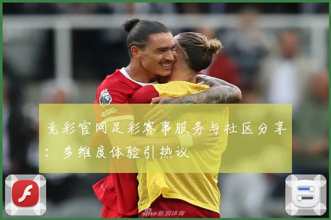 竞彩官网足彩赛事服务与社区分享：多维度体验引热议