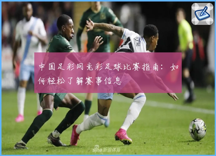中国足彩网竞彩足球比赛指南：如何轻松了解赛事信息