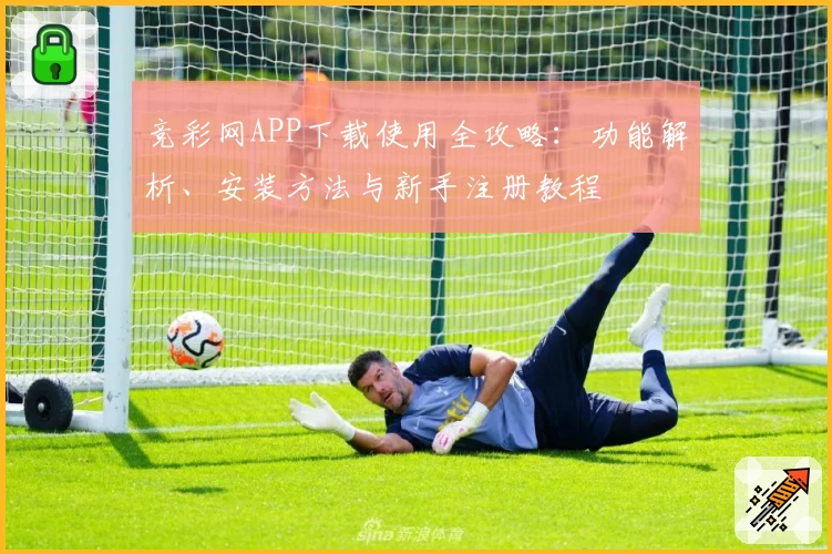 竞彩网APP下载使用全攻略：功能解析、安装方法与新手注册教程