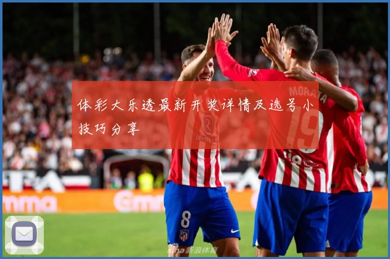 体彩大乐透最新开奖详情及选号小技巧分享