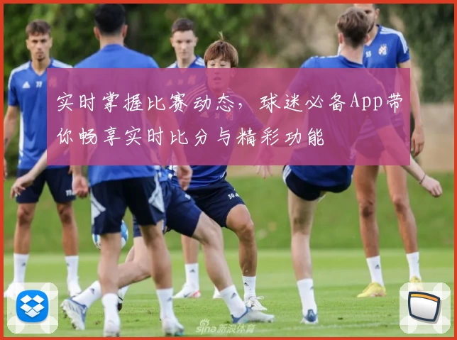 实时掌握比赛动态,球迷必备App带你畅享实时比分与精彩功能