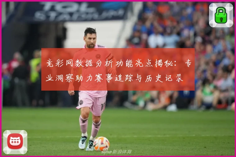 竞彩网数据分析功能亮点揭秘:专业洞察助力赛事追踪与历史记录