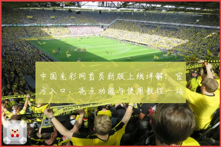 中国竞彩网首页新版上线详解：官方入口、亮点功能与使用教程一站掌握