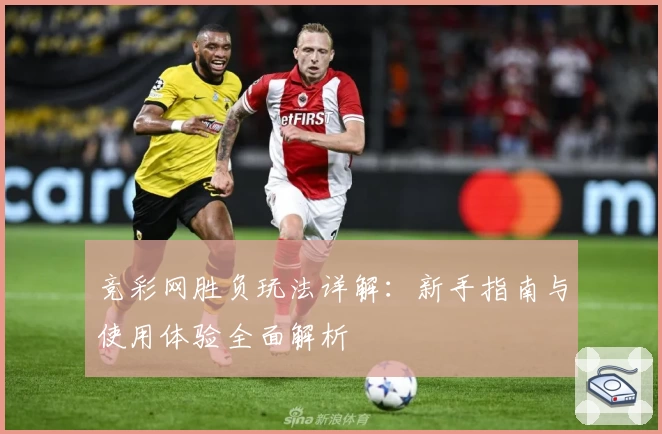 竞彩网胜负玩法详解:新手指南与使用体验全面解析