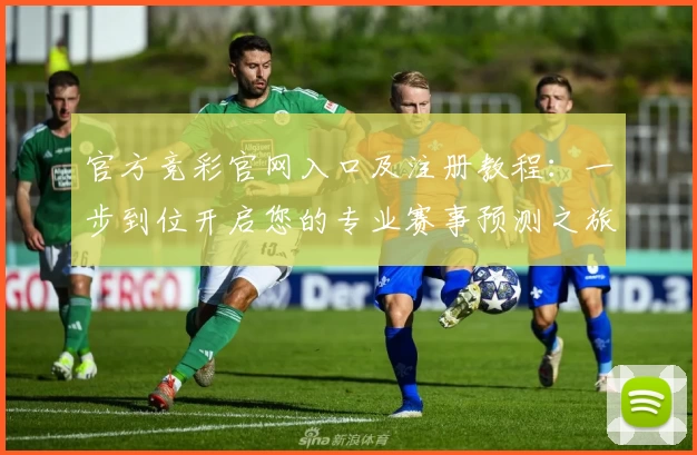 官方竞彩官网入口及注册教程：一步到位开启您的专业赛事预测之旅